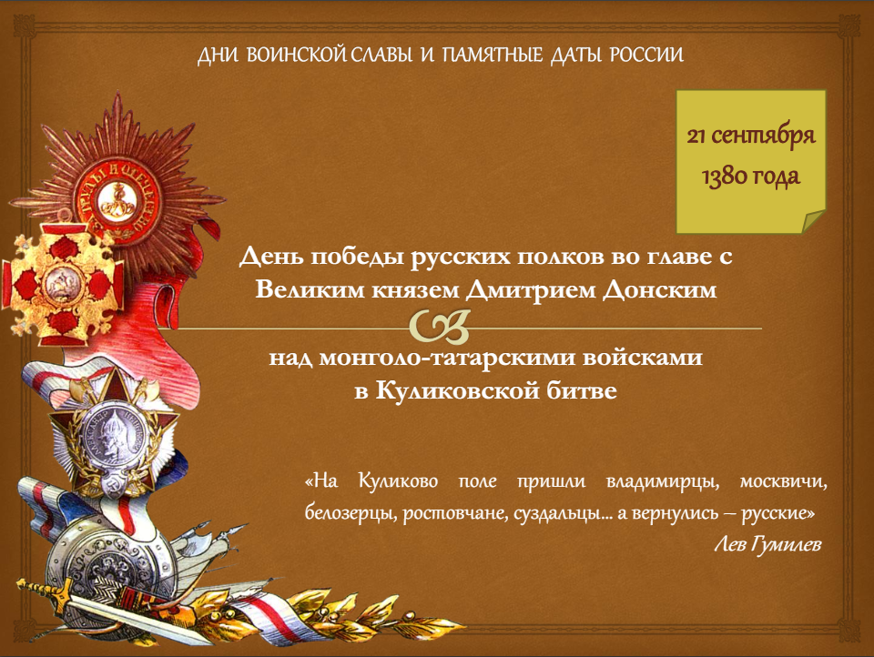 21 сентября – День победы русских полков во главе с великим князем Дмитрием Донским над монголо-татарскими войсками в Куликовской битве (1380 год).